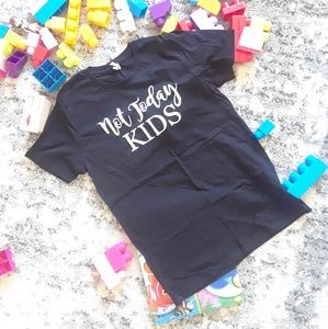 "NOT TODAY KIDS" T-SHIRT